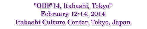 "ODF'14, Itabashi, Tokyo"February 12-14, 2014   Itabashi Culture Center, Tokyo, Japan